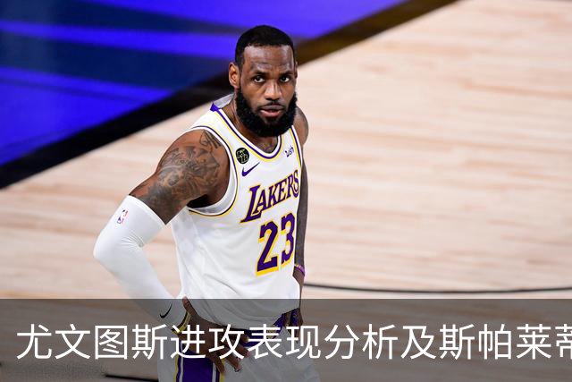 尤文图斯进攻表现分析及斯帕莱蒂所需球员配置研究
